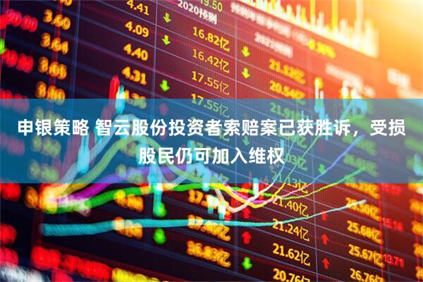 申银策略 智云股份投资者索赔案已获胜诉，受损股民仍可加入维权