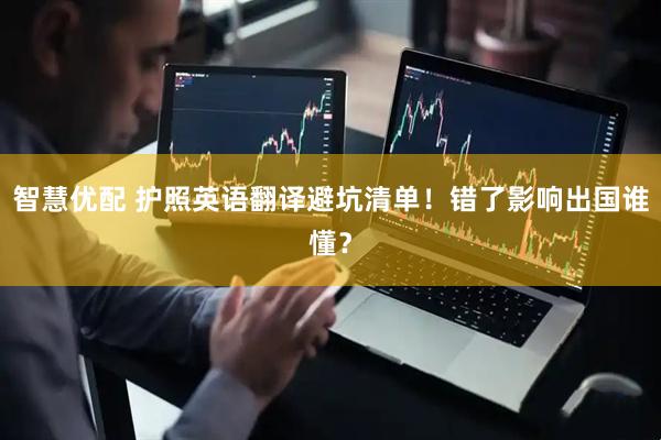 智慧优配 护照英语翻译避坑清单！错了影响出国谁懂？