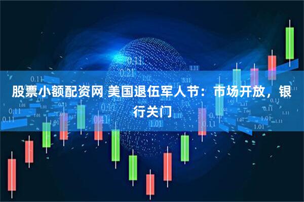 股票小额配资网 美国退伍军人节：市场开放，银行关门