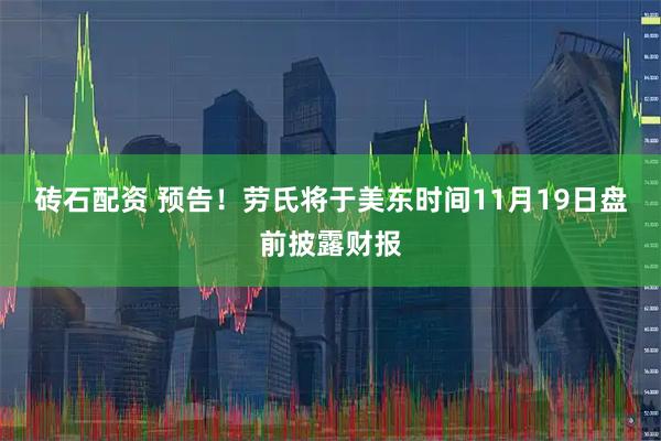 砖石配资 预告！劳氏将于美东时间11月19日盘前披露财报
